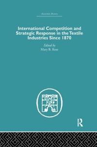 International Competition and Strategic Response in the Textile Industries SInce 1870