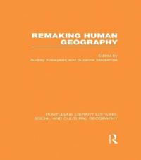 Remaking Human Geography (RLE Social & Cultural Geography)