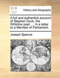 A Full and Authentick Account of Stephen Duck, the Wiltshire Poet. ... in a Letter to a Member of Parliament.
