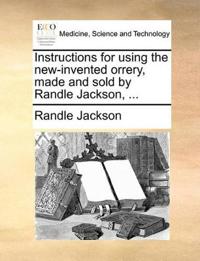Instructions for using the new-invented orrery, made and sold by Randle Jackson, ...