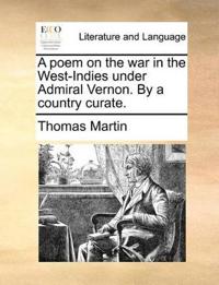 A Poem on the War in the West-Indies Under Admiral Vernon. by a Country Curate.