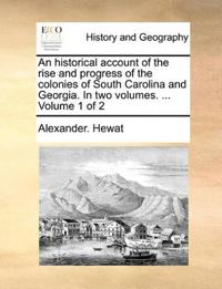 An historical account of the rise and progress of the colonies of South Carolina and Georgia. In two volumes. ... Volume 1 of 2