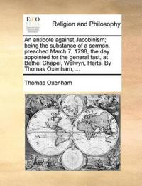 An Antidote Against Jacobinism; Being the Substance of a Sermon, Preached March 7, 1798, the Day Appointed for the General Fast, at Bethel Chapel, Welwyn, Herts. by Thomas Oxenham, ...