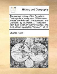 The Ancient History of the Egyptians, Carthaginians, Assyrians, Babylonians, Medes and Persians, Macedonians, and Grecians. by Mr. Rollin, ... Translated from the French. in Twelve Volumes. the Third Edition, Corrected. Volume 11 of 12