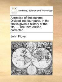 A treatise of the asthma. Divided into four parts. In the first is given a history of the fits, ... The third edition, corrected.