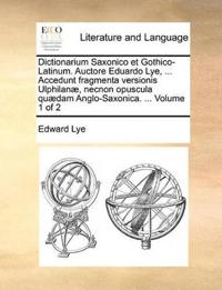 Dictionarium Saxonico et Gothico-Latinum. Auctore Eduardo Lye, ... Accedunt fragmenta versionis Ulphilanæ, necnon opuscula quædam Anglo-Saxonica. ... Volume 2 of 2