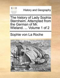 The history of Lady Sophia Sternheim. Attempted from the German of Mr. Wieland. ... Volume 1 of 2