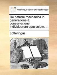 de Natur? Mechanica in Generatione & Conservatione Individuorum Opusculum. ...
