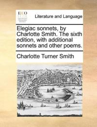 Elegiac sonnets, by Charlotte Smith. The sixth edition, with additional sonnets and other poems.