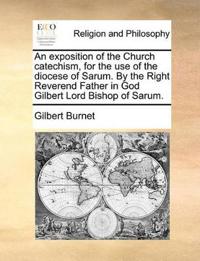 An exposition of the Church catechism, for the use of the diocese of Sarum. By the Right Reverend Father in God Gilbert Lord Bishop of Sarum.