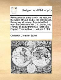 Reflections for Every Day in the Year, on the Works of God, and of His Providence, Throughout All Nature. Translated First from the German of Mr. C.C. Sturm, Into French; And Now from the French Into English. Third Edition. ... Volume 1 of 3