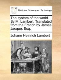 The system of the world. By M. Lambert. Translated from the French by James Jacque, Esq.