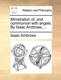 Ministration Of, and Communion with Angels. by Isaac Ambrose, ...