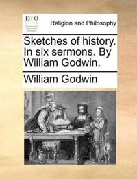 Sketches of History. in Six Sermons. by William Godwin.
