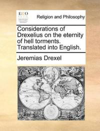 Considerations of Drexelius on the Eternity of Hell Torments. Translated Into English.