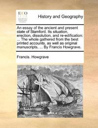 An essay of the ancient and present state of Stamford. Its situation, erection, dissolution, and re-edification