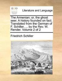 The Armenian; Or, the Ghost Seer. a History Founded on Fact. Translated from the German of F. Schiller, ... by the REV. W. Render. Volume 2 of 2