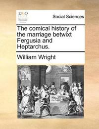 The Comical History of the Marriage Betwixt Fergusia and Heptarchus.