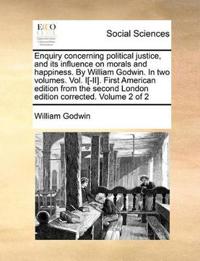 Enquiry Concerning Political Justice, and Its Influence on Morals and Happiness. by William Godwin. in Two Volumes. Vol. I[-II]. First American Edition from the Second London Edition Corrected. Volume 2 of 2