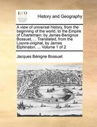 A View of Universal History, from the Beginning of the World, to the Empire of Charlemain