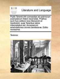 Publii Terentii Afri Comoedi] Ad Optimorum Exemplarium Fidem Recensit]. PR]Fixa Sunt Huic Editioni Loca Menandri Et Apollodori, Qu] Terentius Latine Interpretatus Est. Accesserunt Emendationes Omnes Bentleian]. Editio Novissima.