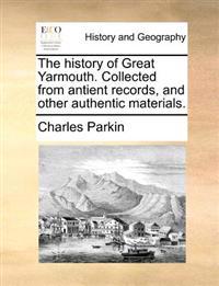The History of Great Yarmouth. Collected from Antient Records, and Other Authentic Materials.