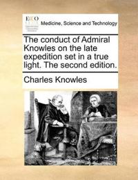 The Conduct of Admiral Knowles on the Late Expedition Set in a True Light. the Second Edition.