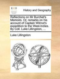 Reflections on MR Burchet's Memoirs. Or, Remarks on His Account of Captain Wilmot's Expedition to the West-Indies. by Coll. Luke Lillingston, ...