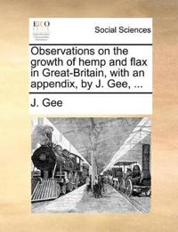 Observations on the Growth of Hemp and Flax in Great-Britain, with an Appendix, by J. Gee, ...