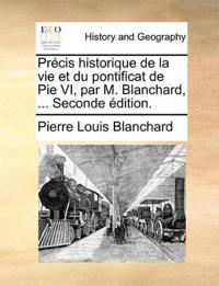 Précis Historique de la Vie Et Du Pontificat de Pie VI, Par M. Blanchard, ... Seconde Édition.