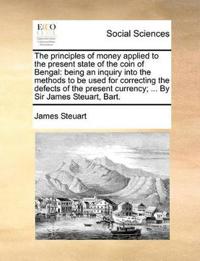 The Principles of Money Applied to the Present State of the Coin of Bengal