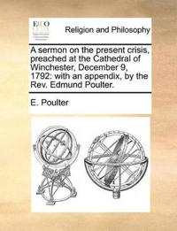 A Sermon on the Present Crisis, Preached at the Cathedral of Winchester, December 9, 1792