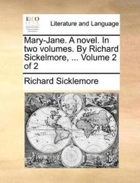Mary-Jane. a Novel. in Two Volumes. by Richard Sickelmore, ... Volume 2 of 2