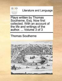 Plays Written by Thomas Southerne, Esq. Now First Collected. with an Account of the Life and Writings of the Author. ... Volume 3 of 3
