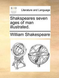 Shakspeares Seven Ages of Man Illustrated.