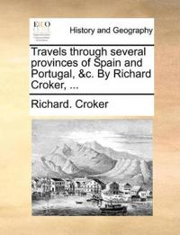 Travels Through Several Provinces of Spain and Portugal, &C. by Richard Croker, ...