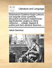 Dictionarium Suethico-Anglo-Latinum, Quo Singul] Voces Suethic], Secundum Proprias & Metaphoricas Significationes, Anglice AC Latine Redduntur, ... Collegit, Digessit & Publici Juris Fecit Jacobus Serenius, ...
