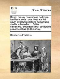 Desid. Erasmi Roterodami Colloquia familiaria, notis novis illustrata. Ad usum juventutis politioris humanitatis studiis imbuendæ, ... Editio nitidissima, emendatissima, auctiorque præcedentibus. [Editio nova].