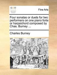 Four Sonatas or Duets for Two Performers on One Piano Forte or Harpsichord Composed by Chas. Burney ...