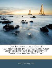 Der Episkopalismus Des 18. Jahrhunderts in Deutschland Und Seine Lehren Über Das Verhältnis Zwischen Kirche Und Staat