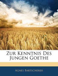 Zur Kenntnis Des Jungen Goethe