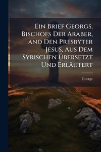 Ein Brief Georgs, Bischofs Der Araber, and Den Presbyter Jesus, Aus Dem Syrischen Übersetzt Und Erläutert