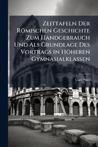 Zeittafeln Der Römischen Geschichte Zum Handgebrauch Und Als Grundlage Des Vortrags in Höheren Gymnasialklassen