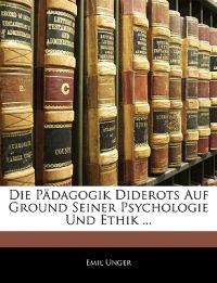 Die Pädagogik Diderots Auf Ground Seiner Psychologie Und Ethik ...