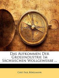 Das Aufkommen Der Grossindustrie Im Sächsischen Wollgewerbe ...