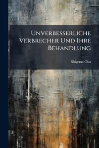 Unverbesserliche Verbrecher Und Ihre Behandlung
