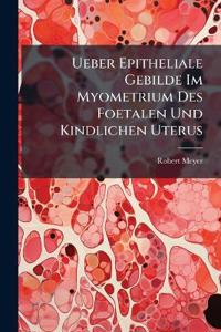 Ueber Epitheliale Gebilde Im Myometrium Des Foetalen Und Kindlichen Uterus