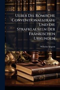 Ueber Die Römische Conventionalstrafe Und Die Strafklauseln Der Fränkischen Urkunden