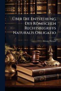 Über Die Entstehung Des Römischen Rechtsbegriffs Naturalis Obligatio