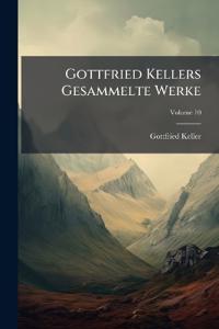 Gottfried Kellers Gesammelte Werke; Volume 10
